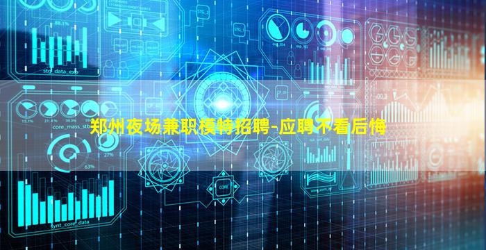 郑州夜场兼职模特招聘-应聘不看后悔